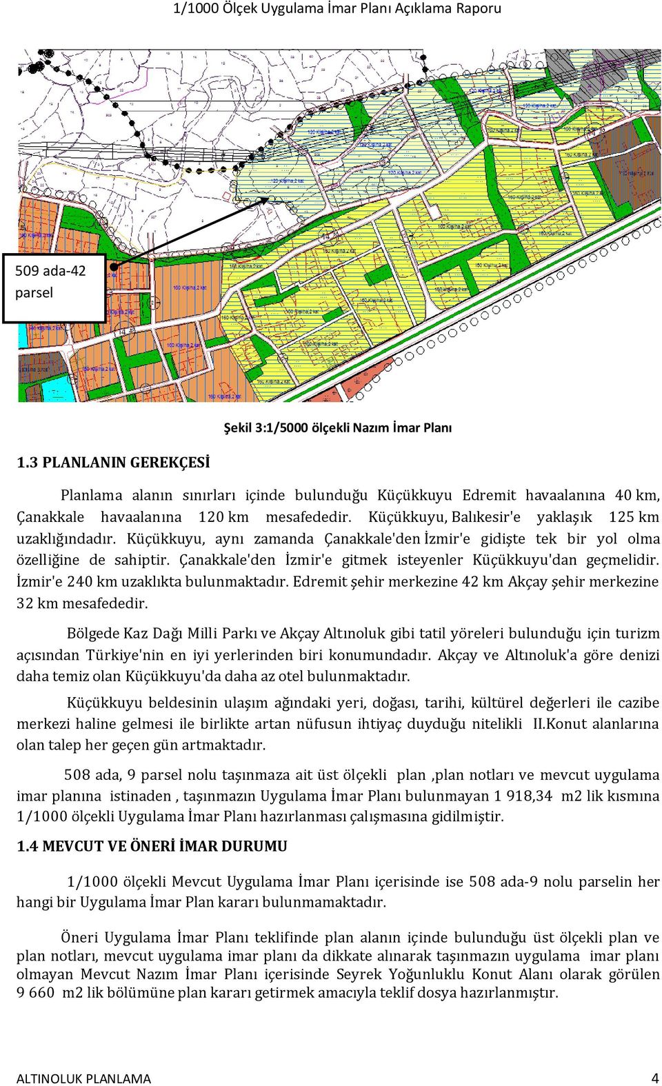 Küçükkuyu, aynı zamanda Çanakkale'den İzmir'e gidişte tek bir yol olma özelliğine de sahiptir. Çanakkale'den İzmir'e gitmek isteyenler Küçükkuyu'dan geçmelidir. İzmir'e 240 km uzaklıkta bulunmaktadır.