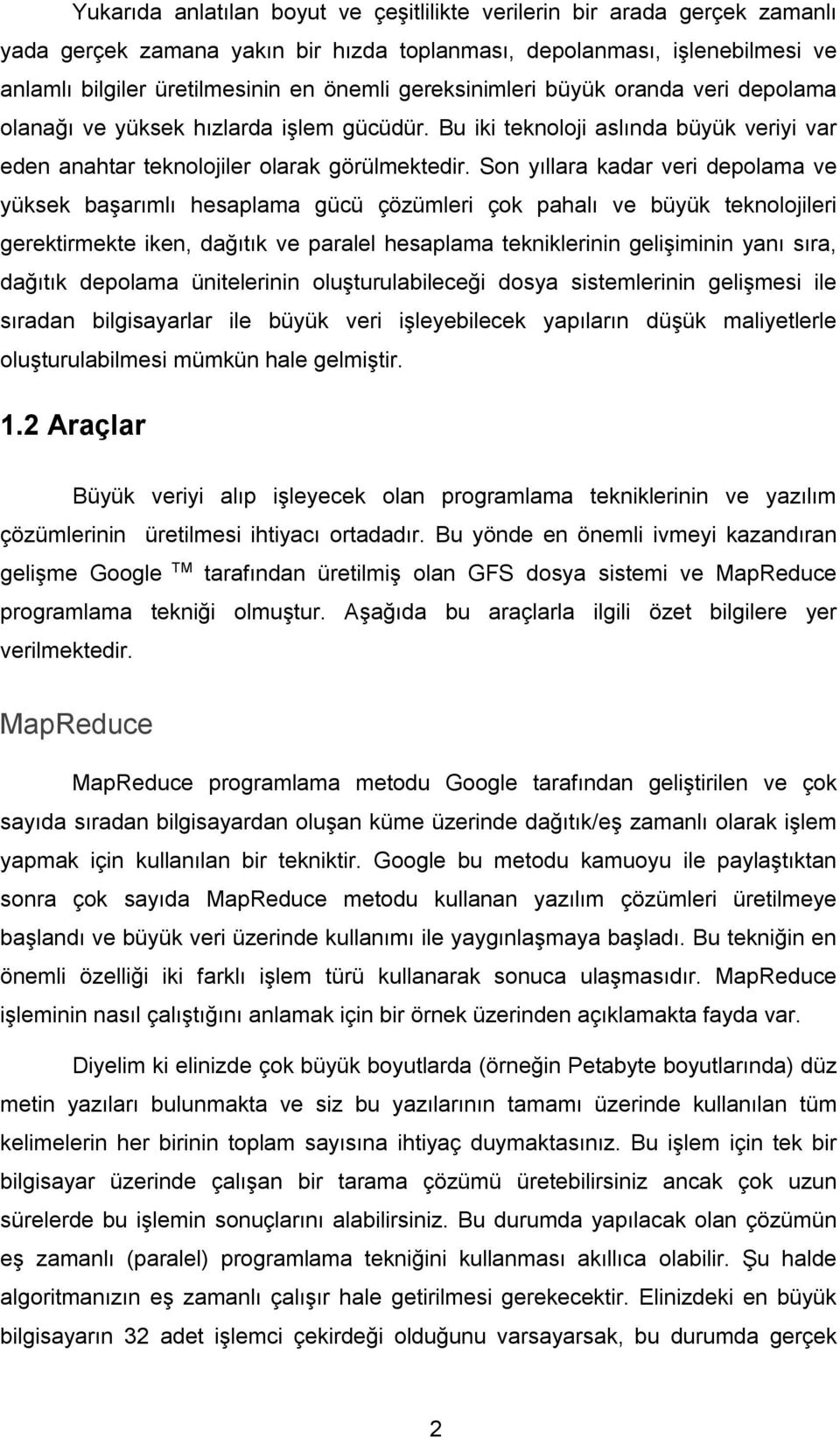 Son yıllara kadar veri depolama ve yüksek başarımlı hesaplama gücü çözümleri çok pahalı ve büyük teknolojileri gerektirmekte iken, dağıtık ve paralel hesaplama tekniklerinin gelişiminin yanı sıra,