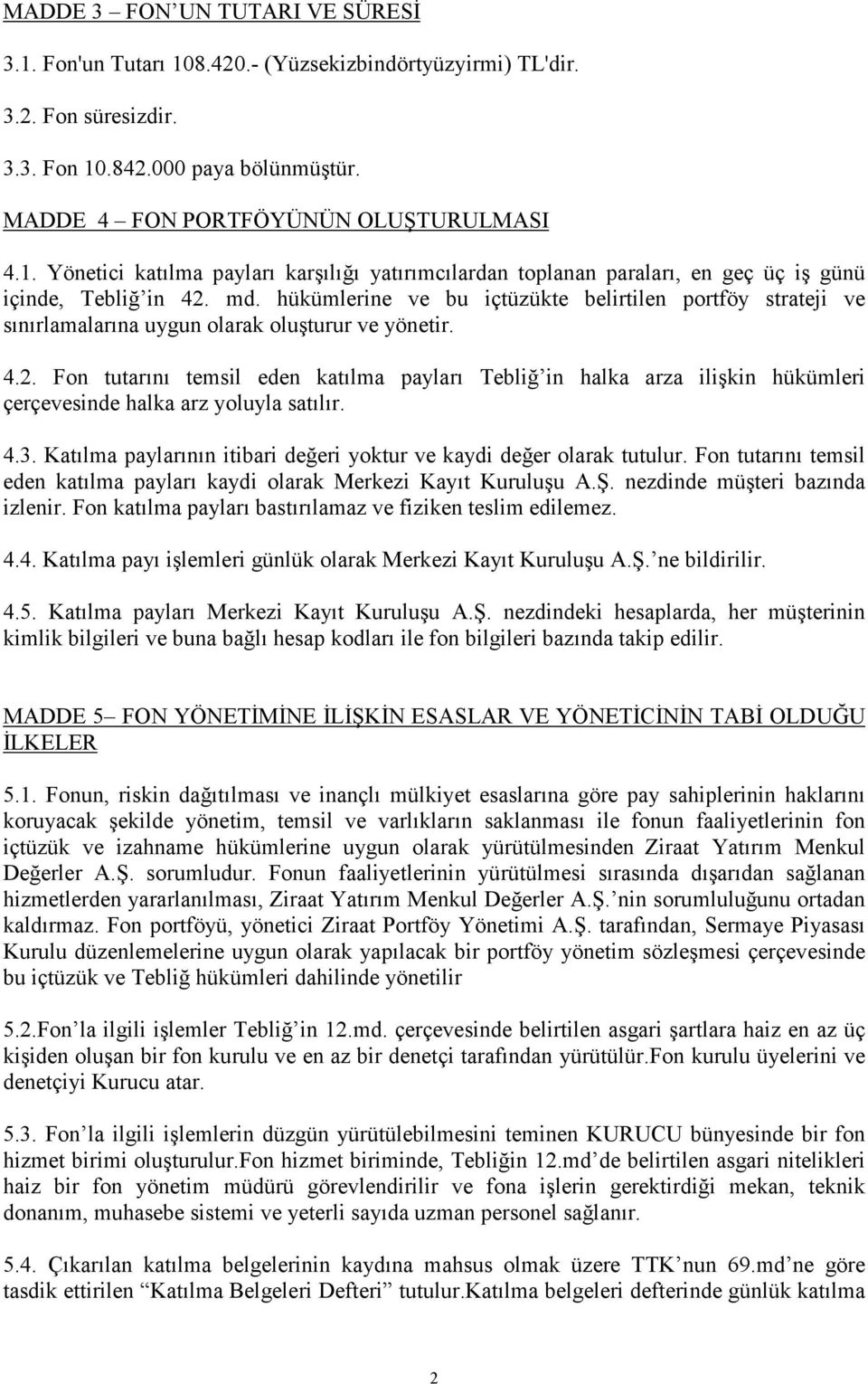 Fon tutarını temsil eden katılma payları Tebliğ in halka arza ilişkin hükümleri çerçevesinde halka arz yoluyla satılır. 4.3. Katılma paylarının itibari değeri yoktur ve kaydi değer olarak tutulur.