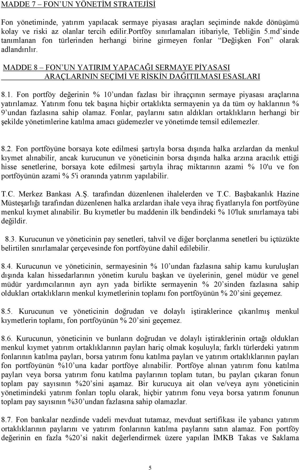 MADDE 8 FON UN YATIRIM YAPACAĞI SERMAYE PİYASASI ARAÇLARININ SEÇİMİ VE RİSKİN DAĞITILMASI ESASLARI 8.1. Fon portföy değerinin % 10 undan fazlası bir ihraççının sermaye piyasası araçlarına yatırılamaz.