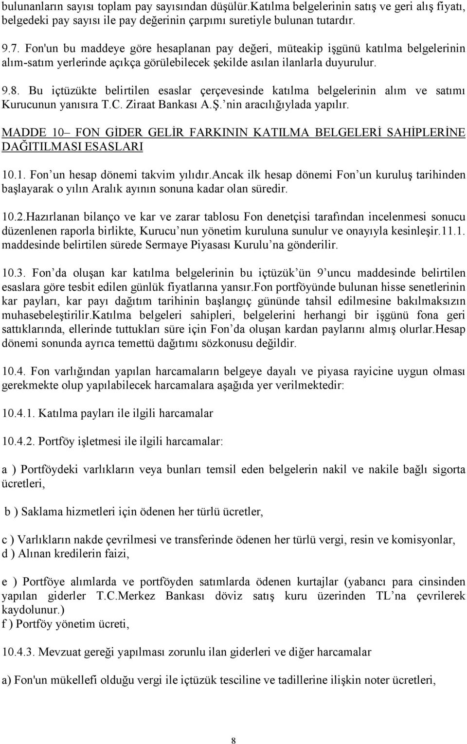 Bu içtüzükte belirtilen esaslar çerçevesinde katılma belgelerinin alım ve satımı Kurucunun yanısıra T.C. Ziraat Bankası A.Ş. nin aracılığıylada yapılır.