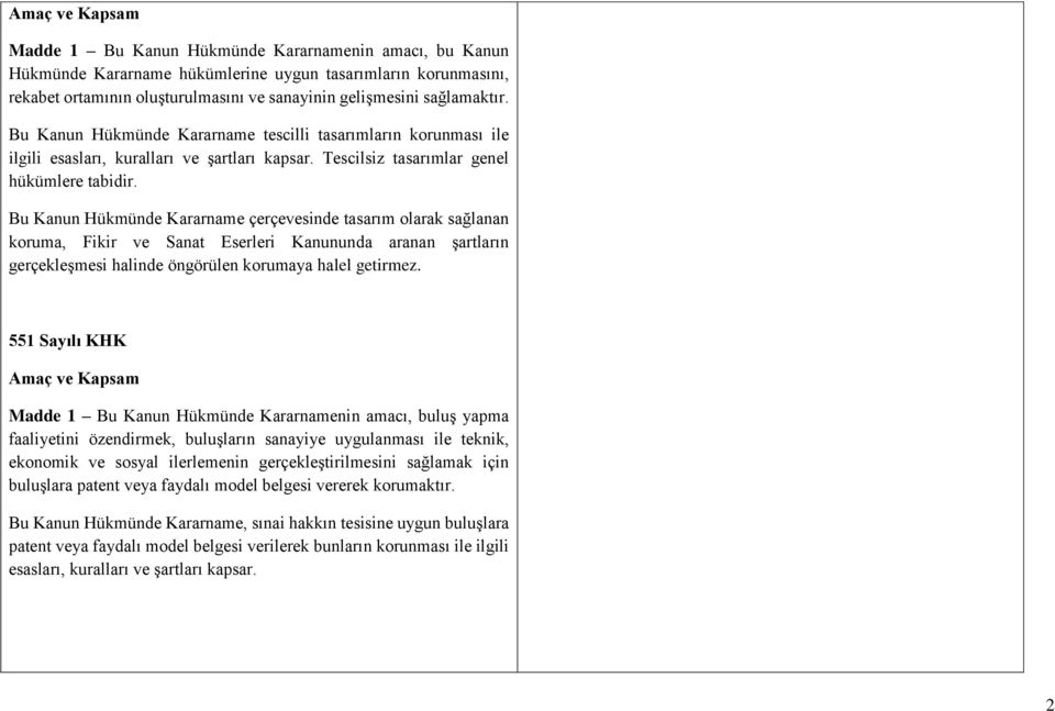 Bu Kanun Hükmünde Kararname çerçevesinde tasarım olarak sağlanan koruma, Fikir ve Sanat Eserleri Kanununda aranan şartların gerçekleşmesi halinde öngörülen korumaya halel getirmez.