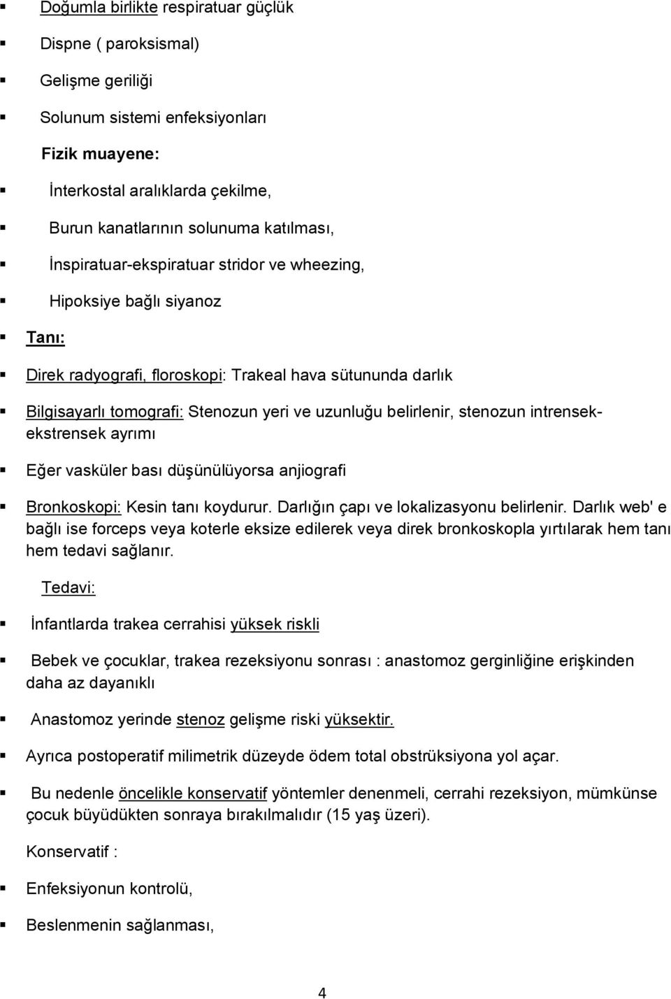 stenozun intrensekekstrensek ayrımı Eğer vasküler bası düşünülüyorsa anjiografi Bronkoskopi: Kesin tanı koydurur. Darlığın çapı ve lokalizasyonu belirlenir.