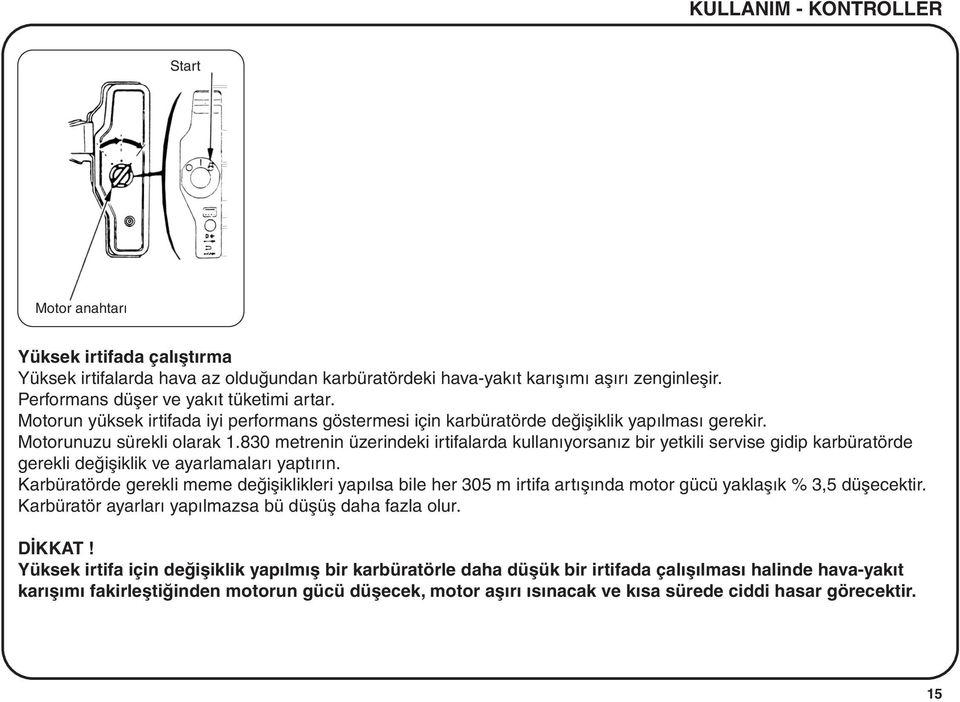 830 metrenin üzerindeki irtifalarda kullanýyorsanýz bir yetkili servise gidip karbüratörde gerekli deðiþiklik ve ayarlamalarý yaptýrýn.