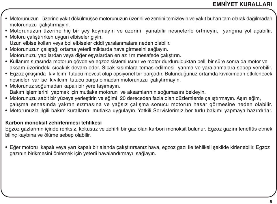 Uzun elbise kollarý veya bol elbiseler ciddi yaralanmalara neden olabilir. Motorunuzun çalýþtýðý ortama yeterli miktarda hava girmesini saðlayýn.