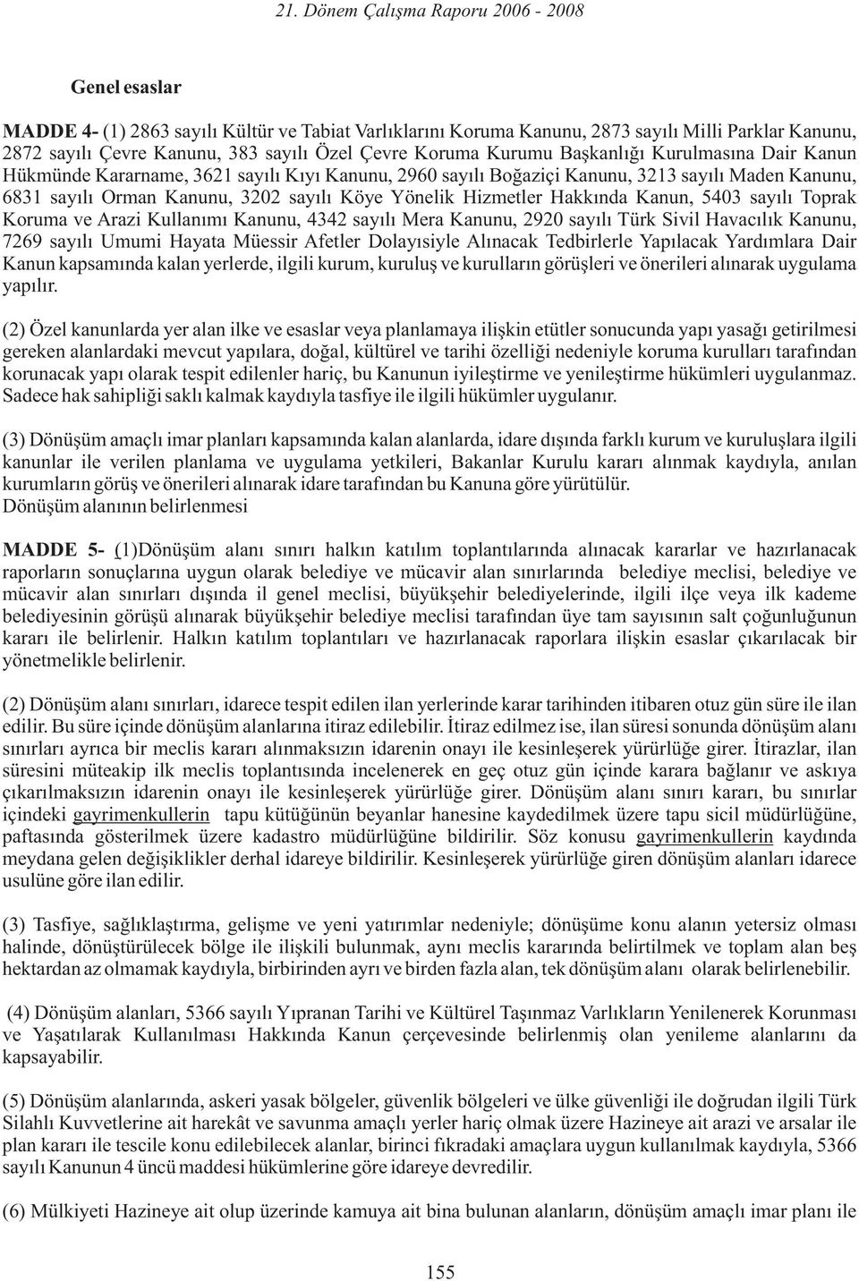 5403 sayılı Toprak Koruma ve Arazi Kullanımı Kanunu, 4342 sayılı Mera Kanunu, 2920 sayılı Türk Sivil Havacılık Kanunu, 7269 sayılı Umumi Hayata Müessir Afetler Dolayısiyle Alınacak Tedbirlerle