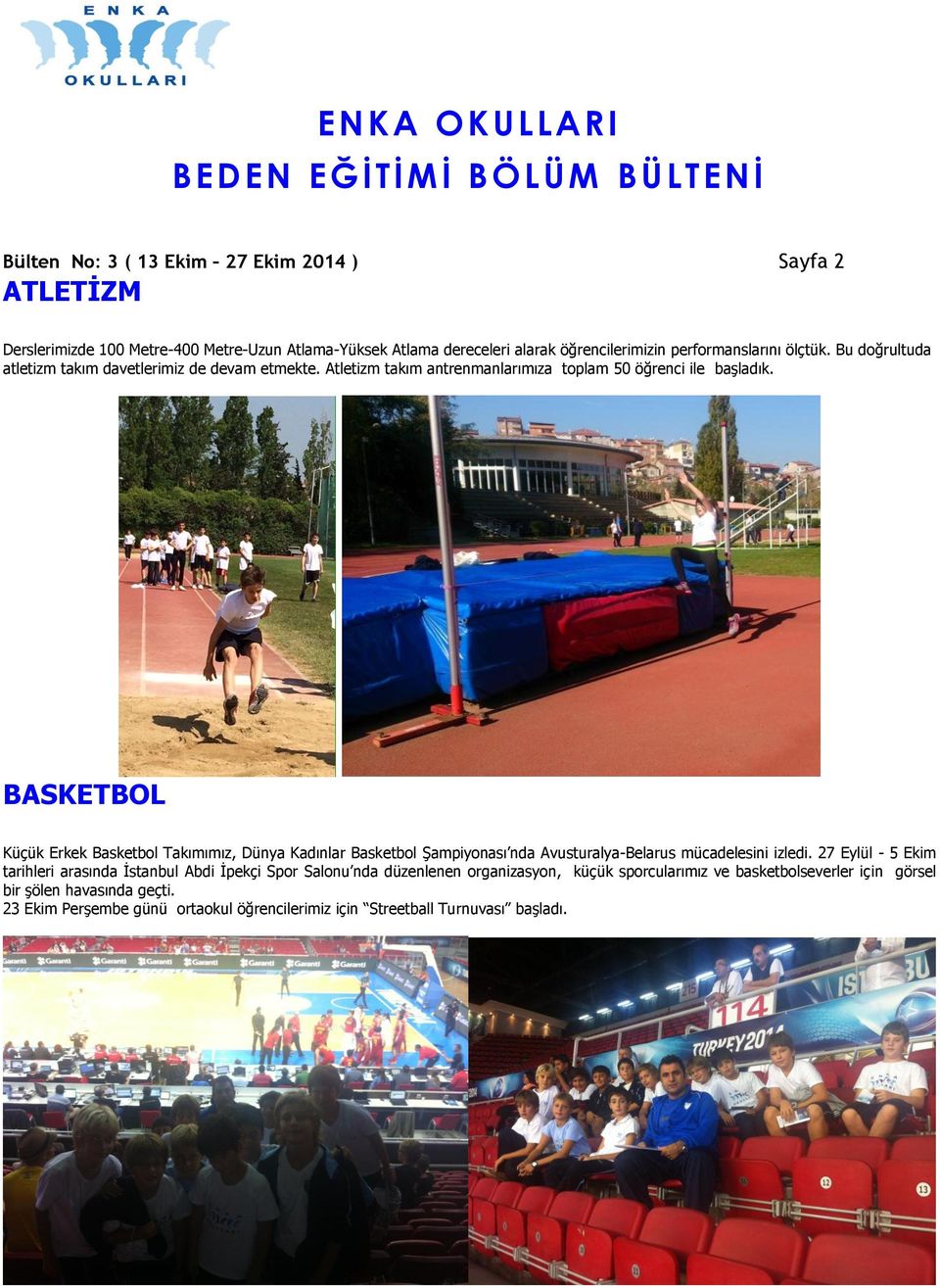 BASKETBOL Küçük Erkek Basketbol Takımımız, Dünya Kadınlar Basketbol Şampiyonası nda Avusturalya-Belarus mücadelesini izledi.