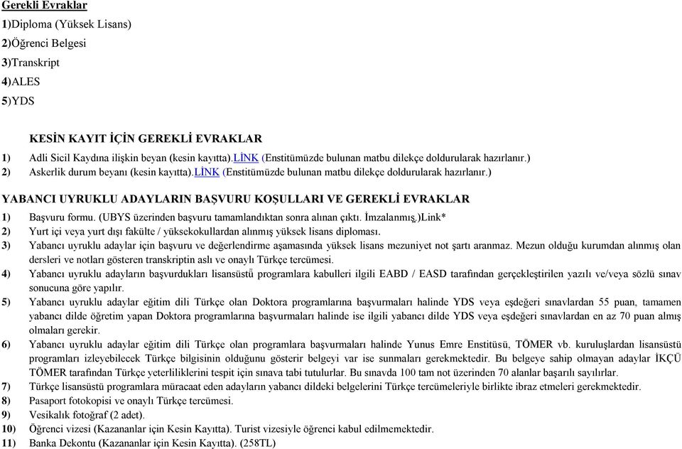 (UBYS üzerinden başvuru tamamlandıktan sonra alınan çıktı. İmzalanmış.)Link* 2) Yurt içi veya yurt dışı fakülte / yüksekokullardan alınmış yüksek lisans diploması.