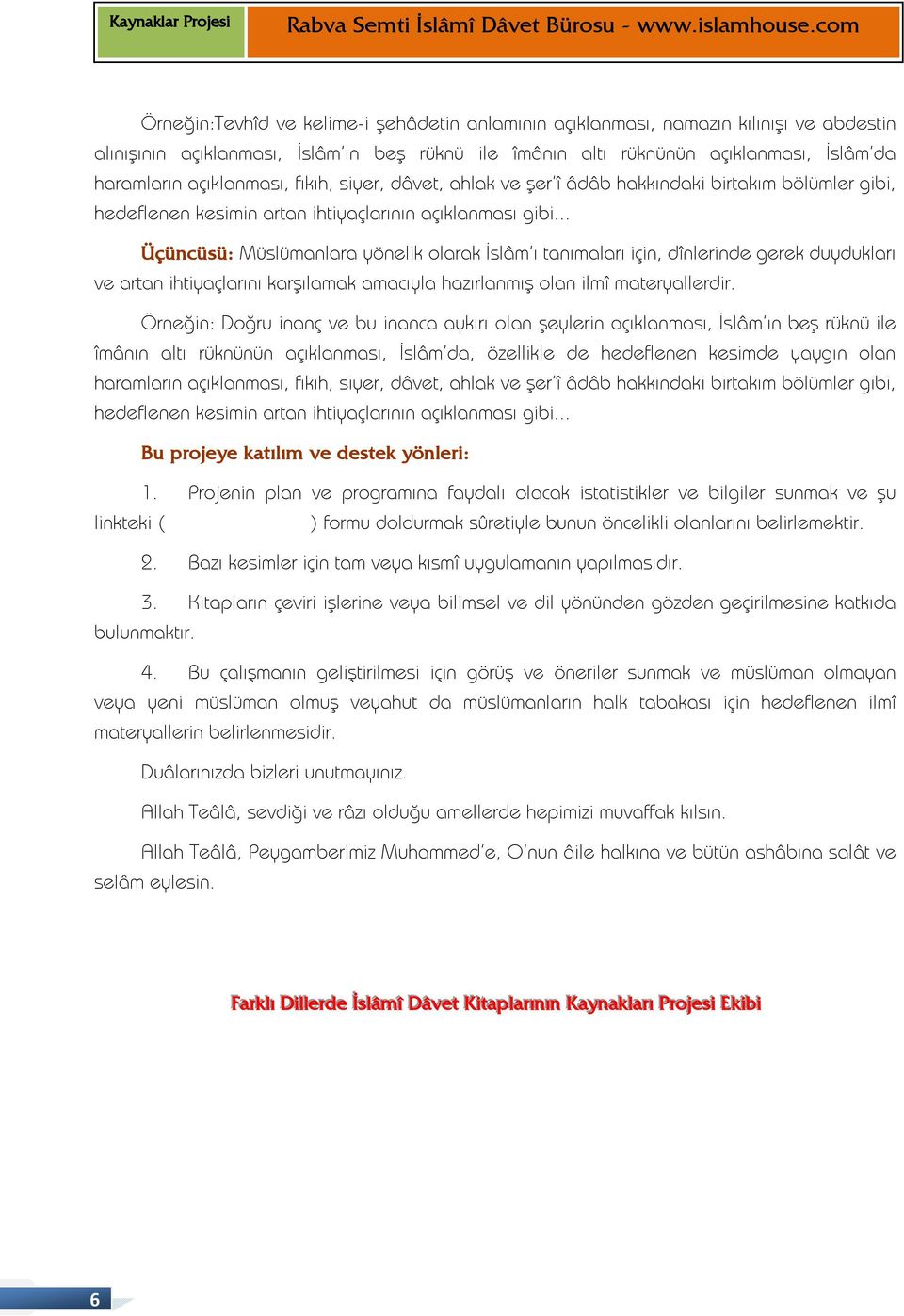 .. Üçüncüsü: Müslümanlara yönelik olarak İslâm'ı tanımaları için, dînlerinde gerek duydukları ve artan ihtiyaçlarını karşılamak amacıyla hazırlanmış olan ilmî materyallerdir.