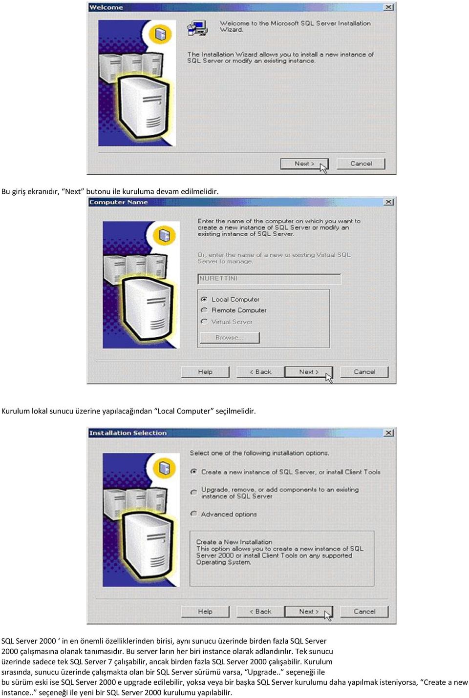 Bu server ların her biri instance olarak adlandırılır. Tek sunucu üzerinde sadece tek SQL Server 7 çalışabilir, ancak birden fazla SQL Server 2000 çalışabilir.