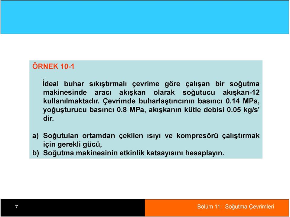 14 MPa, yoğuşturucu basıncı 0.8 MPa, akışkanın kütle debisi 0.05 kg/s' dir.