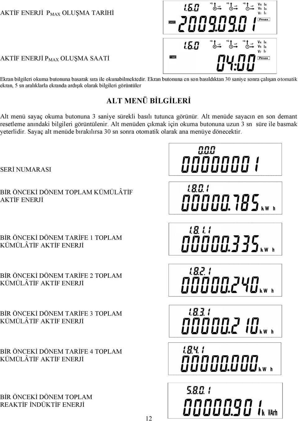 sürekli basılı tutunca görünür. Alt menüde sayacın en son demant resetleme anındaki bilgileri görüntülenir. Alt menüden çıkmak için okuma butonuna uzun 3 sn süre ile basmak yeterlidir.