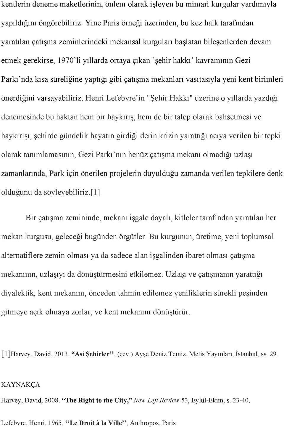 kavramının Gezi Parkı nda kısa süreliğine yaptığı gibi çatışma mekanları vasıtasıyla yeni kent birimleri önerdiğini varsayabiliriz.