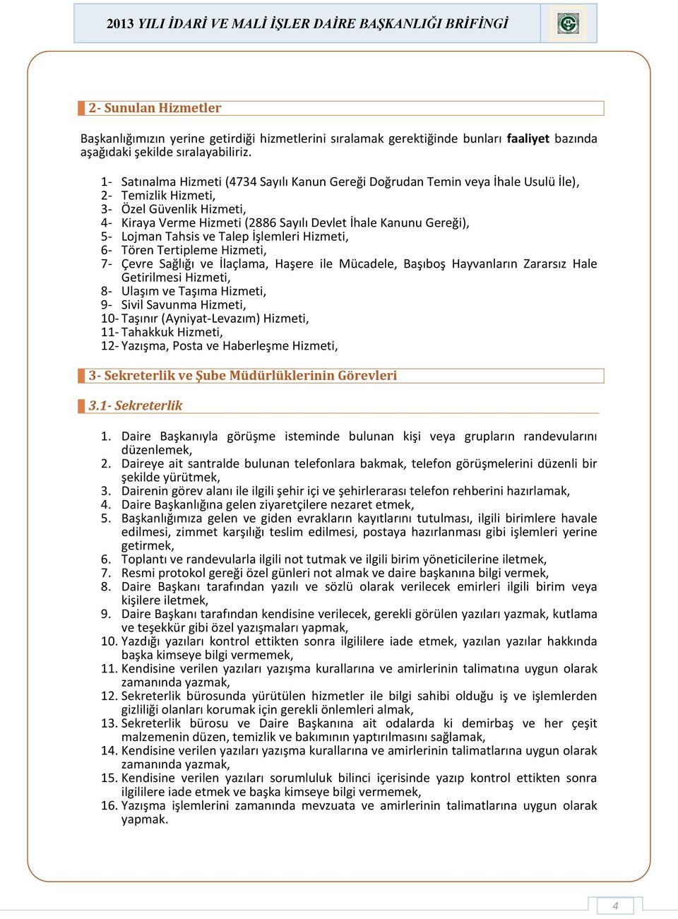 - Satınalma Hizmeti (4734 Sayılı Kanun Gereği Doğrudan Temin veya İhale Usulü İle), 2- Temizlik Hizmeti, 3- Özel Güvenlik Hizmeti, 4- Kiraya Verme Hizmeti (2886 Sayılı Devlet İhale Kanunu Gereği), 5-