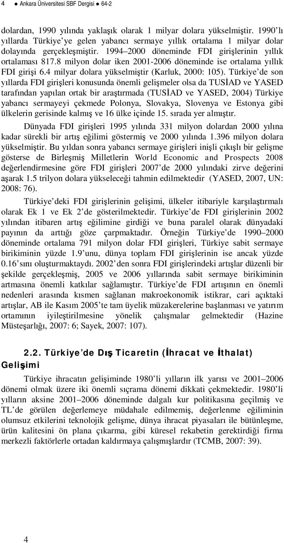Türkiye de so llarda FDI girileri kousuda öemli gelimeler olsa da TUSAD ve YASED arafda yapla orak bir ararmada (TUSAD ve YASED, 2004) Türkiye yabac sermayeyi çekmede Poloya, Slovakya, Sloveya ve