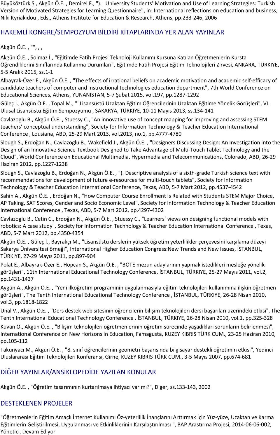 Kyriakidou, Eds., Athens Institute for Education & Research, Athens, pp.233-246, 2006 HAKEMLİ KONGRE/SEMPOZYUM BİLDİRİ KİTAPLARINDA YER ALAN YAYINLAR Akgün Ö.E., "",,, Akgün Ö.E., Solmaz İ.