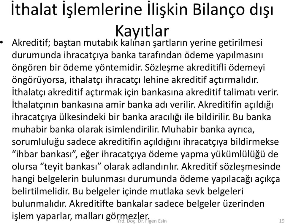 İthalatçının bankasına amir banka adı verilir. Akreditifin açıldığı ihracatçıya ülkesindeki bir banka aracılığı ile bildirilir. Bu banka muhabir banka olarak isimlendirilir.