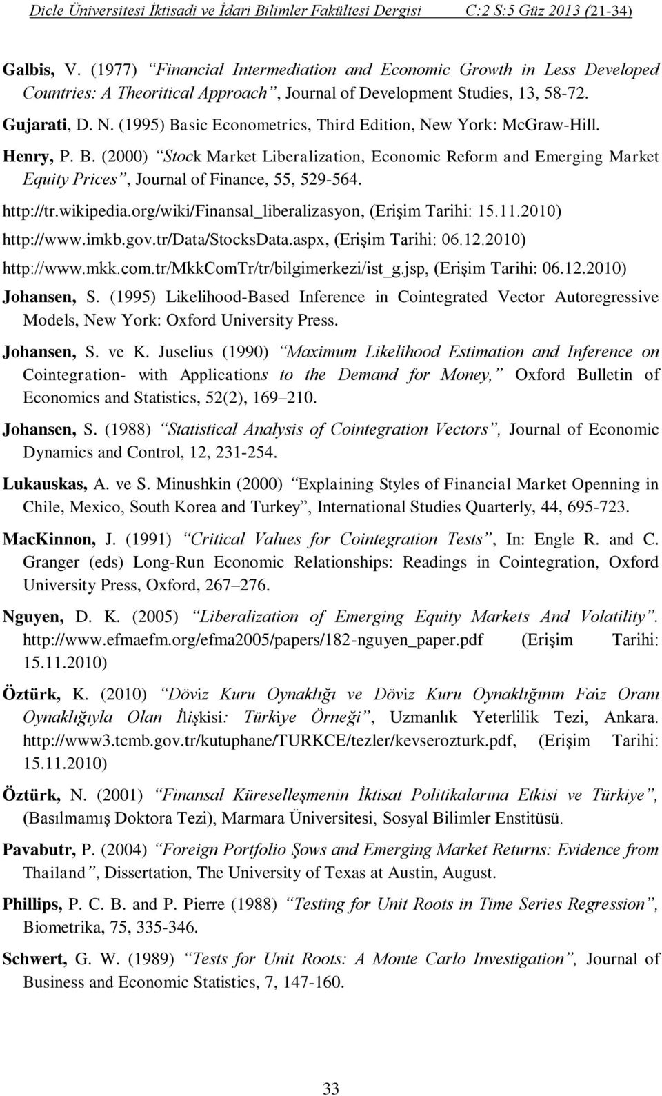 http://tr.wikipedia.org/wiki/finansal_liberalizasyon, (Erişim Tarihi: 15.11.2010) http://www.imkb.gov.tr/data/stocksdata.aspx, (Erişim Tarihi: 06.12.2010) http://www.mkk.com.