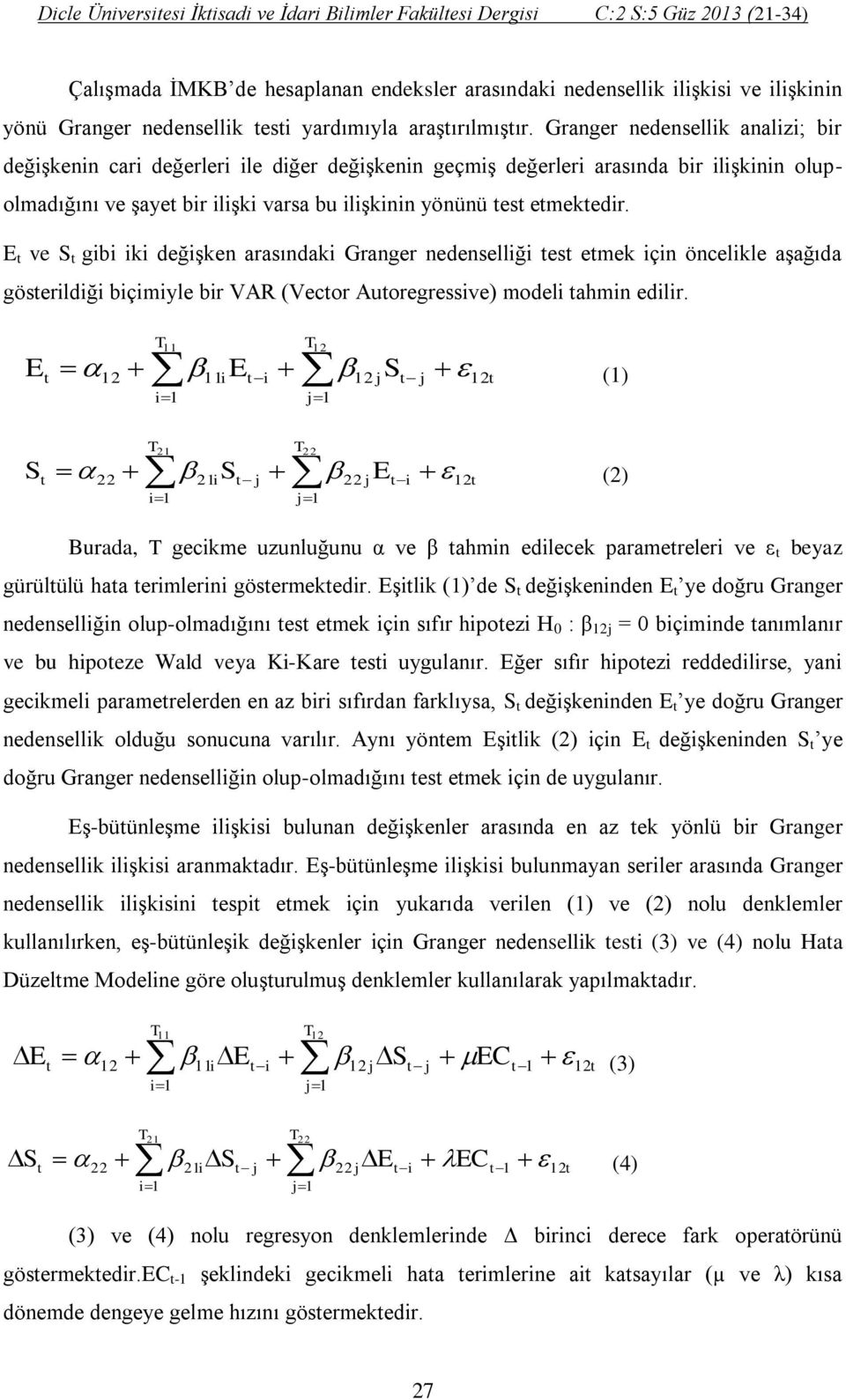 E t ve S t gibi iki değişken arasındaki Granger nedenselliği test etmek için öncelikle aşağıda gösterildiği biçimiyle bir VAR (Vector Autoregressive) modeli tahmin edilir.