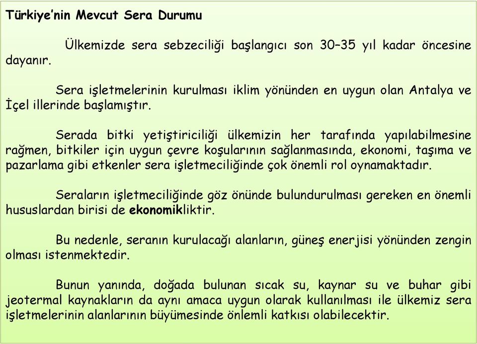 Serada bitki yetiştiriciliği ülkemizin her tarafında yapılabilmesine rağmen, bitkiler için uygun çevre koşularının sağlanmasında, ekonomi, taşıma ve pazarlama gibi etkenler sera işletmeciliğinde çok