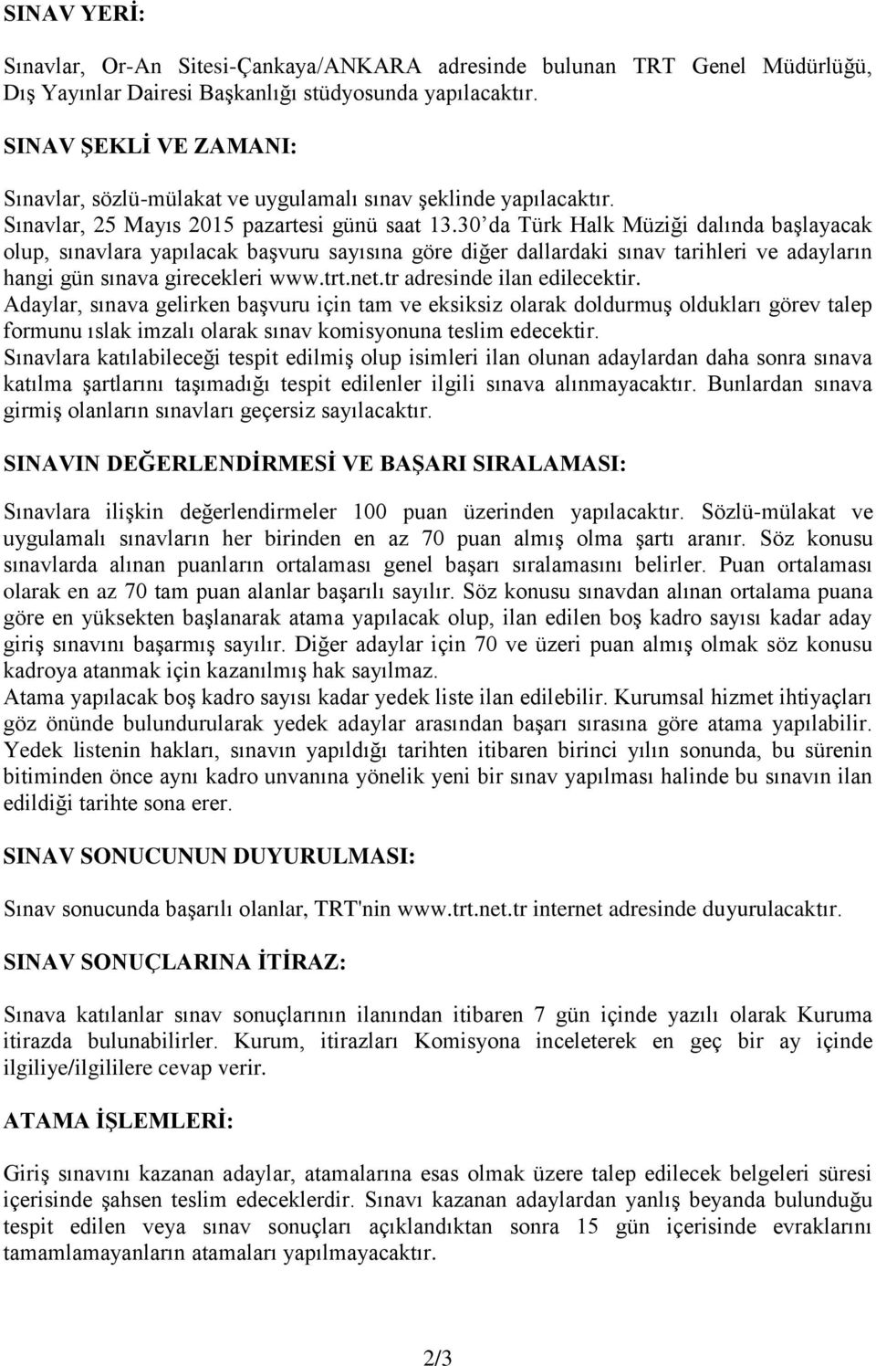 30 da Türk Halk Müziği dalında başlayacak olup, sınavlara yapılacak başvuru sayısına göre diğer dallardaki sınav tarihleri ve adayların hangi gün sınava girecekleri www.trt.net.