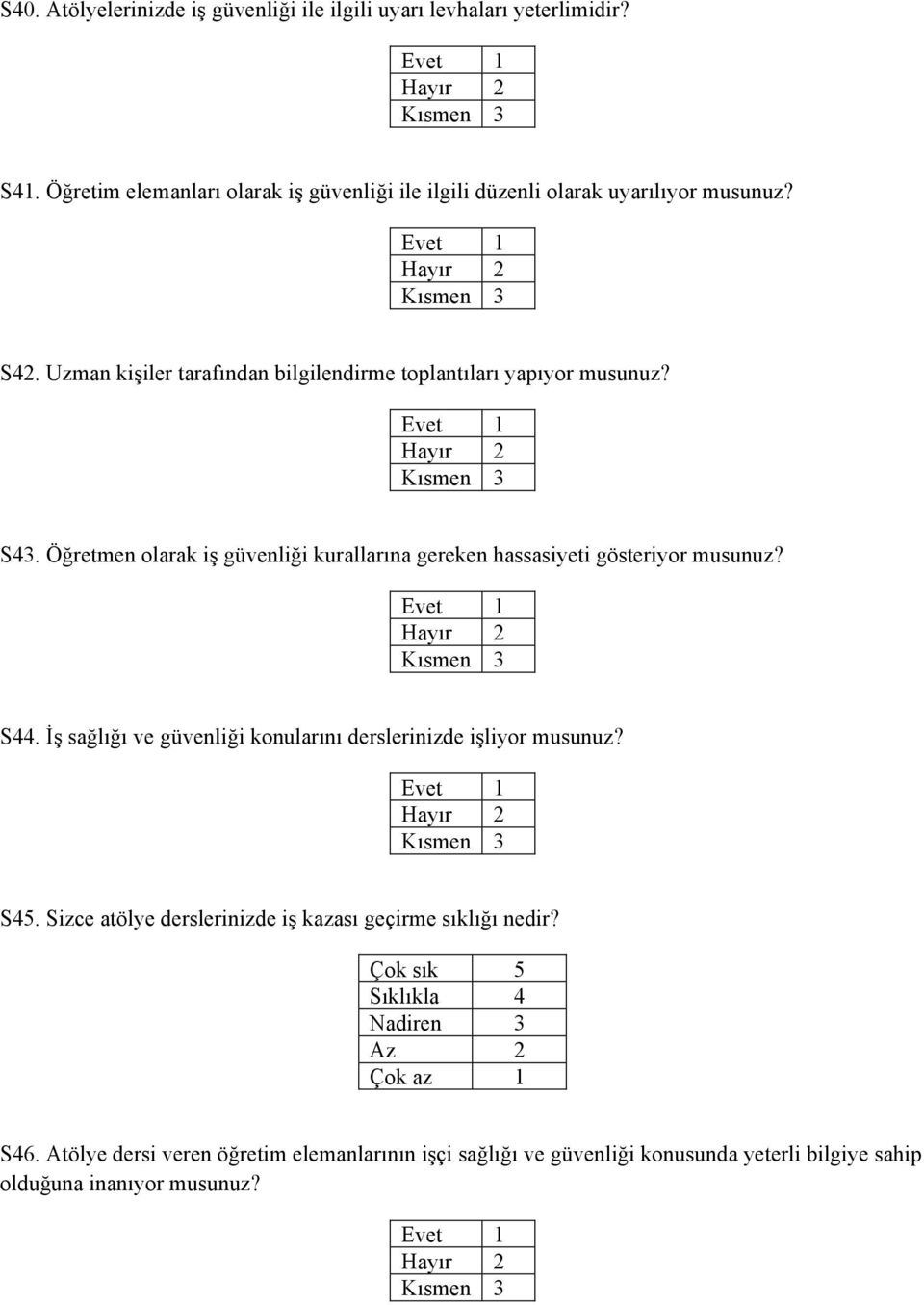 S43. Öğretmen olarak iş güvenliği kurallarına gereken hassasiyeti gösteriyor musunuz? S44. İş sağlığı ve güvenliği konularını derslerinizde işliyor musunuz?