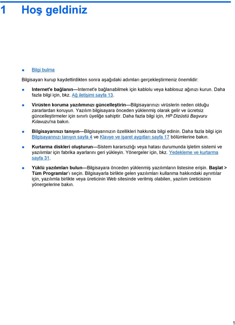 Yazılım bilgisayara önceden yüklenmiş olarak gelir ve ücretsiz güncelleştirmeler için sınırlı üyeliğe sahiptir. Daha fazla bilgi için, HP Dizüstü Başvuru Kılavuzu'na bakın.