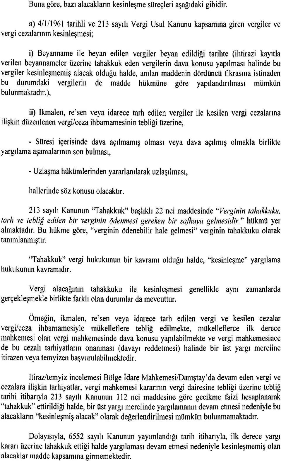 beyannameler üzerine tahakkuk eden vergilerin dava konusu yapılması halinde bu vergiler kesinleşmemiş alacak olduğu halde, anılan maddenin dördüncü fıkrasına istinaden bu durumdaki vergilerin de