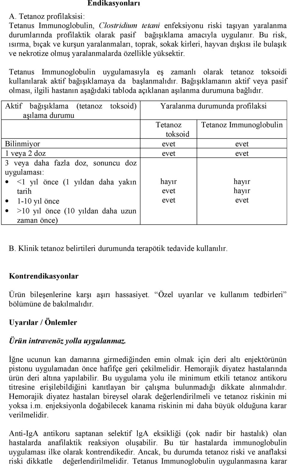 Tetanus Immunoglobulin uygulamasıyla eş zamanlı olarak tetanoz toksoidi kullanılarak aktif bağışıklamaya da başlanmalıdır.