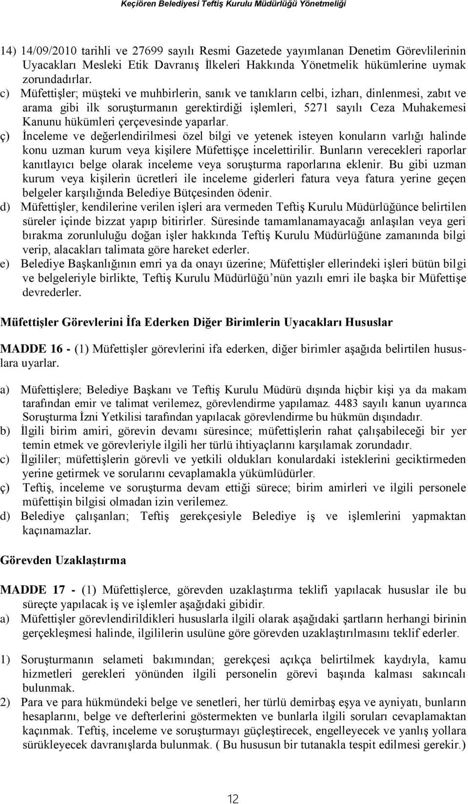 c) Müfettişler; müşteki ve muhbirlerin, sanık ve tanıkların celbi, izharı, dinlenmesi, zabıt ve arama gibi ilk soruşturmanın gerektirdiği işlemleri, 5271 sayılı Ceza Muhakemesi Kanunu hükümleri