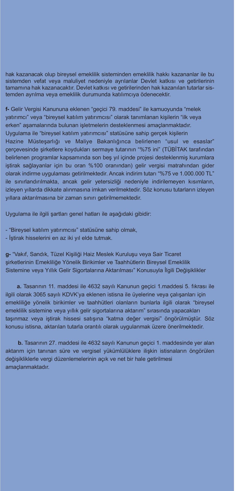 maddesi ile kamuoyunda melek yatırımcı veya bireysel katılım yatırımcısı olarak tanımlanan kişilerin ilk veya erken aşamalarında bulunan işletmelerin desteklenmesi amaçlanmaktadır.