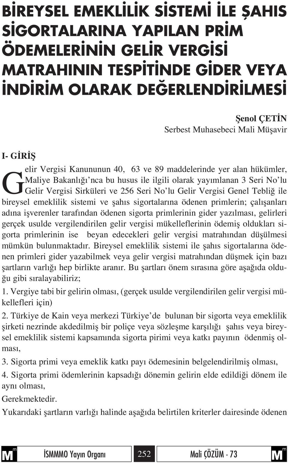 Vergisi Genel Tebli ile bireysel emeklilik sistemi ve flah s sigortalar na ödenen primlerin; çal flanlar ad na iflverenler taraf ndan ödenen sigorta primlerinin gider yaz lmas, gelirleri gerçek