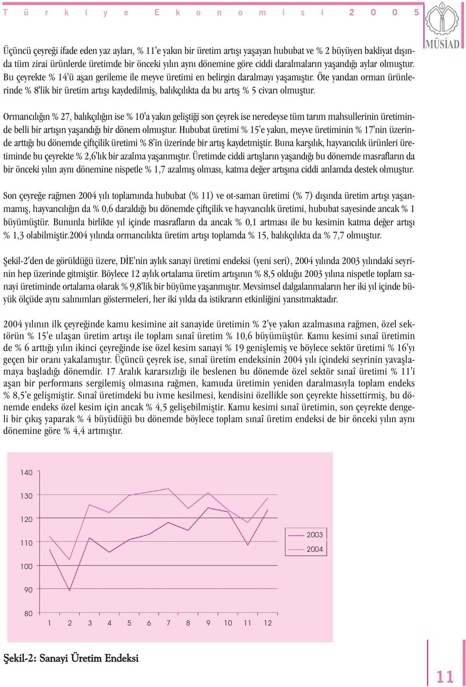 Öte yandan orman ürünlerinde % 8'lik bir üretim artýþý kaydedilmiþ, balýkçýlýkta da bu artýþ % 5 civarý olmuþtur.