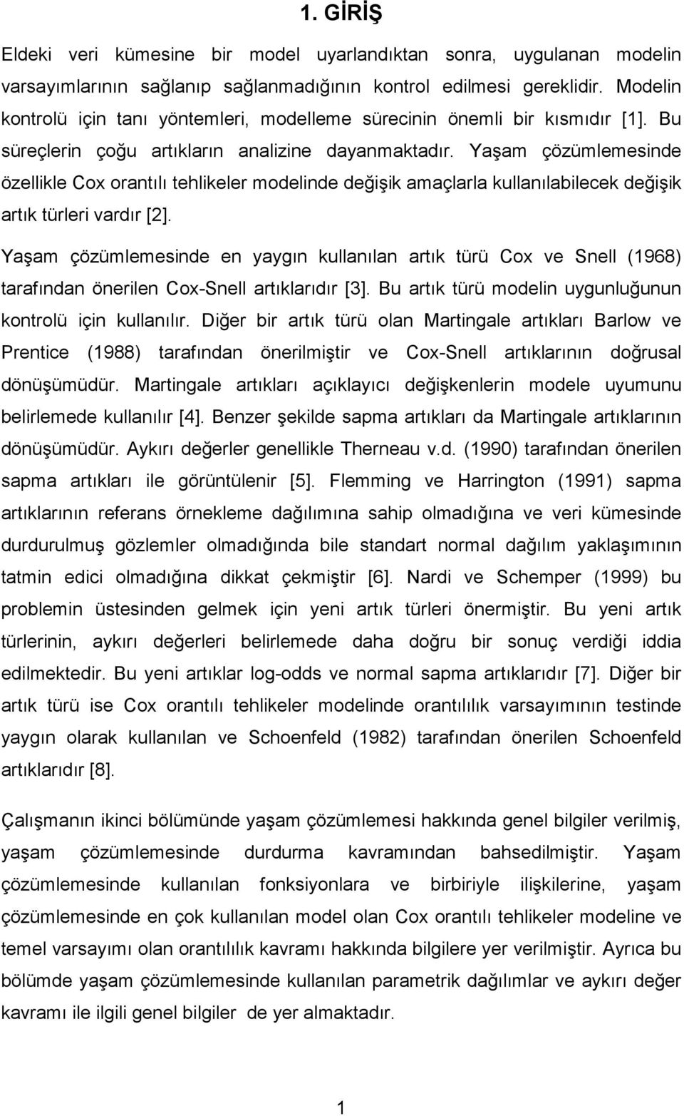 Yaşam çözümlemesnde özellkle Cox orantılı tehlkeler modelnde değşk amaçlarla kullanılablecek değşk artık türler vardır [2].