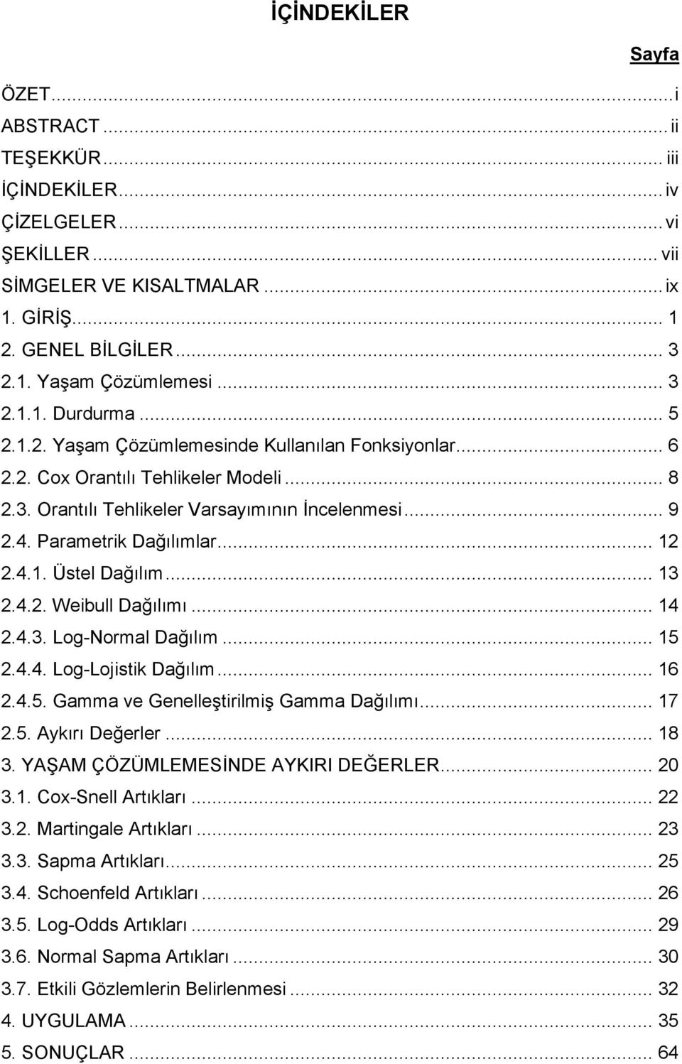 .. 13 2.4.2. Webull Dağılımı... 14 2.4.3. Log-Normal Dağılım... 15 2.4.4. Log-Lojstk Dağılım... 16 2.4.5. Gamma ve Genelleştrlmş Gamma Dağılımı... 17 2.5. Aykırı Değerler... 18 3.