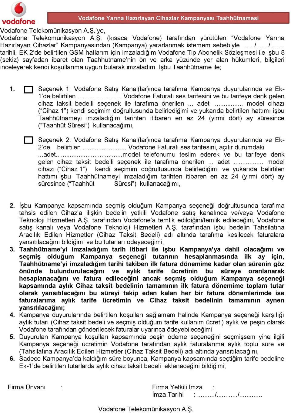 bilgileri inceleyerek kendi koşullarıma uygun bularak imzaladım. İşbu Taahhütname ile; 1. Seçenek 1: Vodafone Satış Kanal(lar)ınca tarafıma Kampanya duyurularında ve Ek- 1 de belirtilen.