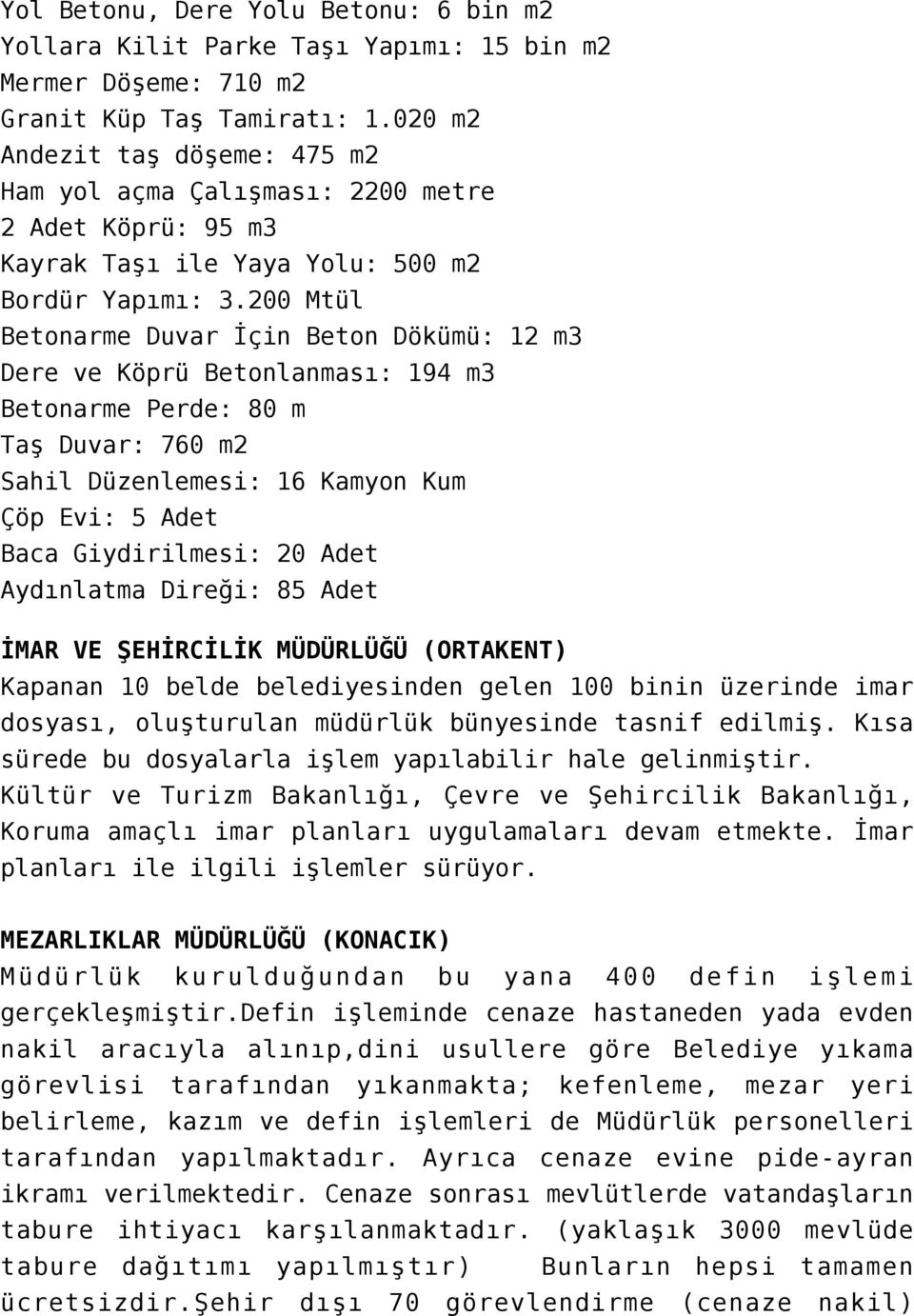 200 Mtül Betonarme Duvar İçin Beton Dökümü: 12 m3 Dere ve Köprü Betonlanması: 194 m3 Betonarme Perde: 80 m Taş Duvar: 760 m2 Sahil Düzenlemesi: 16 Kamyon Kum Çöp Evi: 5 Adet Baca Giydirilmesi: 20