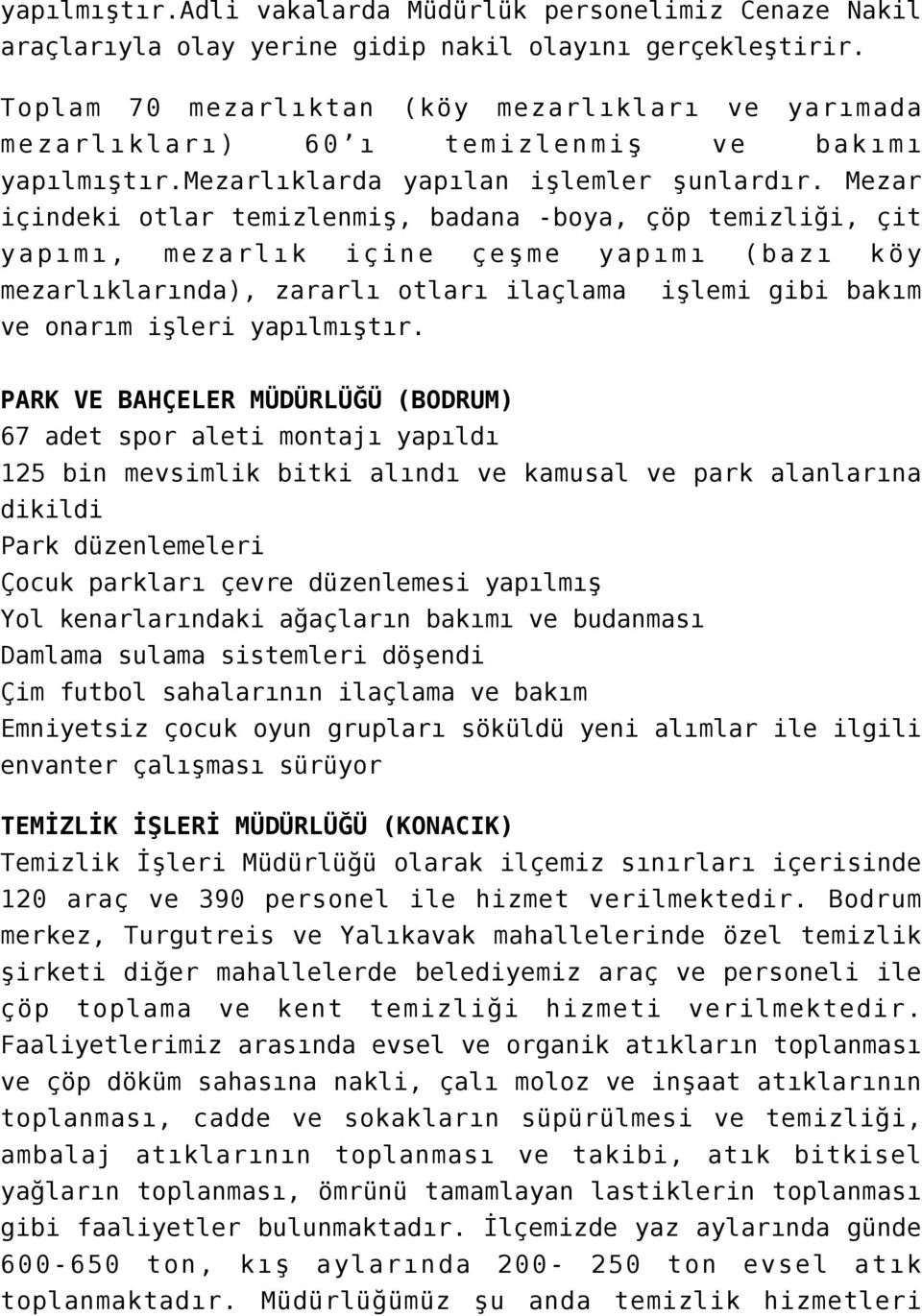 Mezar içindeki otlar temizlenmiş, badana -boya, çöp temizliği, çit yapımı, mezarlık içine çeşme yapımı (bazı köy mezarlıklarında), zararlı otları ilaçlama işlemi gibi bakım ve onarım işleri