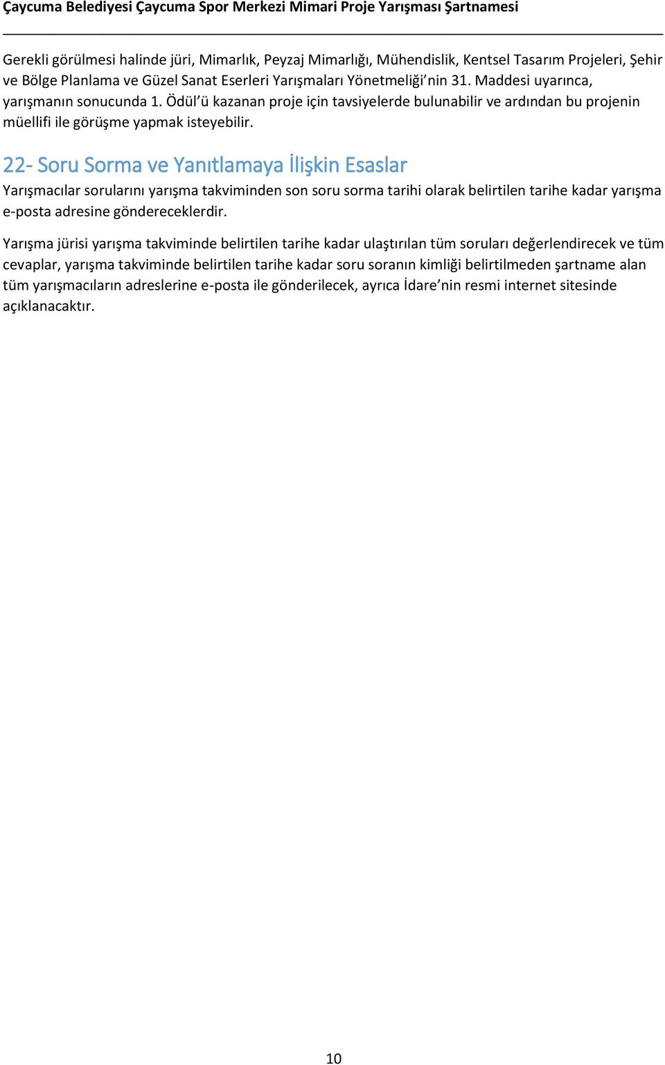 22- Soru Sorma ve Yanıtlamaya İlişkin Esaslar Yarışmacılar sorularını yarışma takviminden son soru sorma tarihi olarak belirtilen tarihe kadar yarışma e-posta adresine göndereceklerdir.