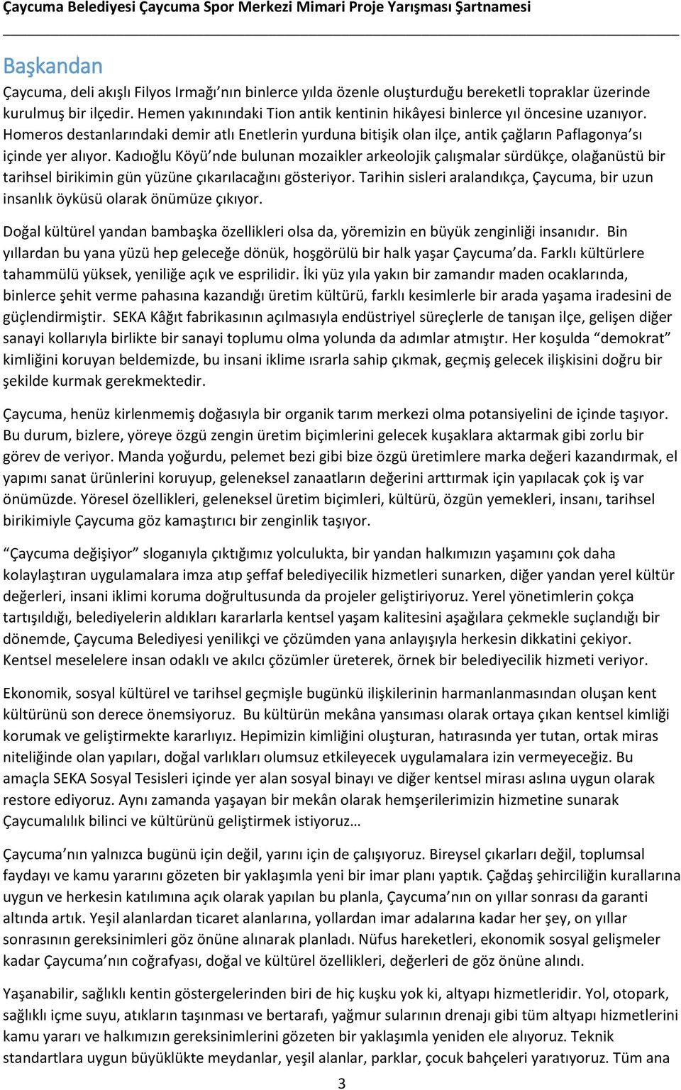 Kadıoğlu Köyü nde bulunan mozaikler arkeolojik çalışmalar sürdükçe, olağanüstü bir tarihsel birikimin gün yüzüne çıkarılacağını gösteriyor.