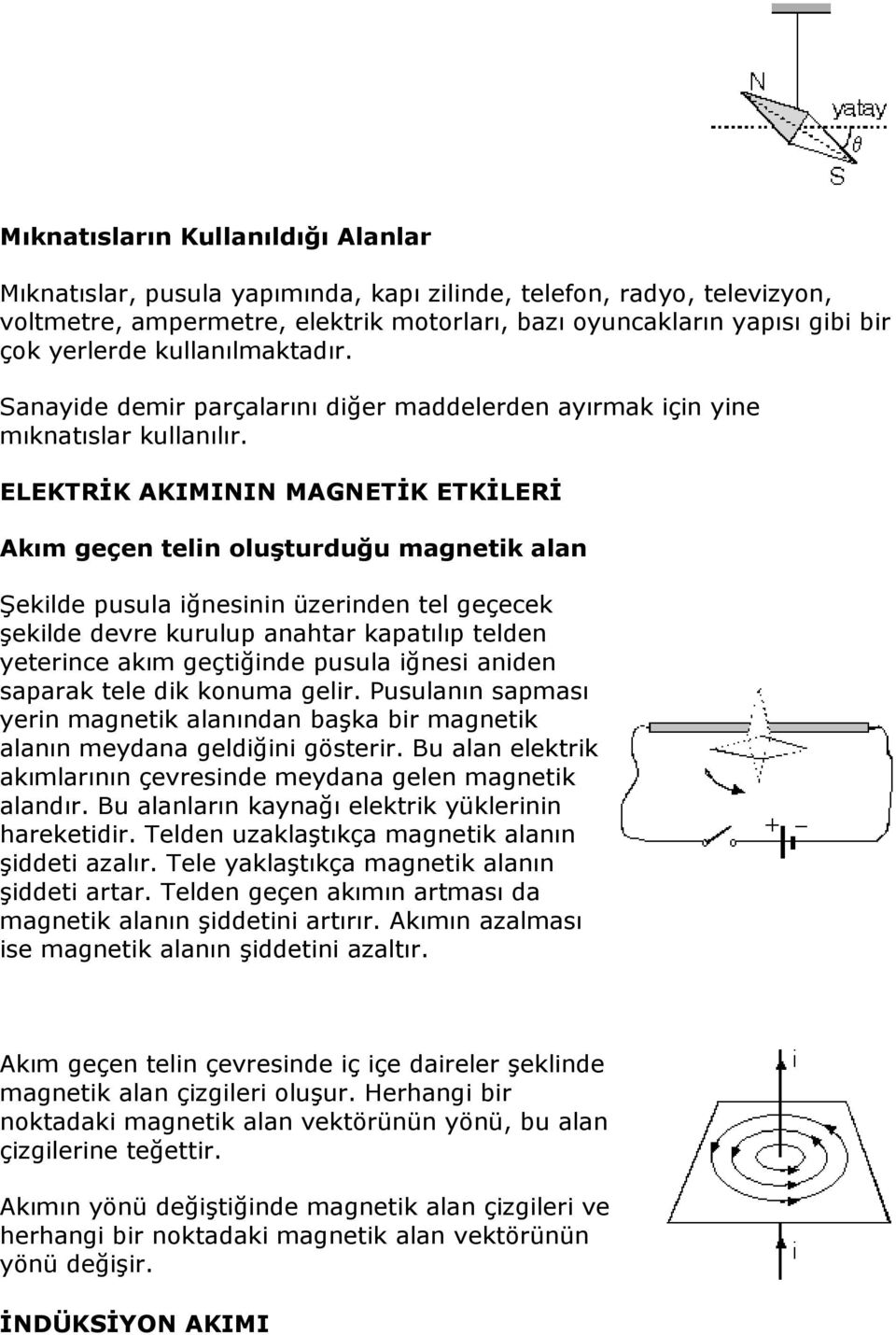 ELEKTRĐK AKIMININ MAGNETĐK ETKĐLERĐ Akım geçen telin oluşturduğu magnetik alan Şekilde pusula iğnesinin üzerinden tel geçecek şekilde devre kurulup anahtar kapatılıp telden yeterince akım geçtiğinde