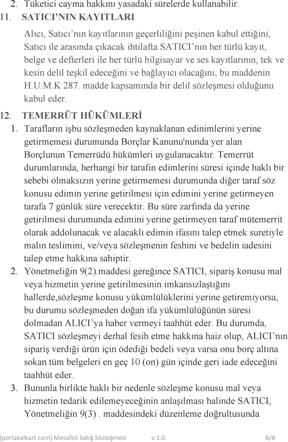 bilgisayar ve ses kayıtlarının, tek ve kesin delil teşkil edeceğini ve bağlayıcı olacağını, bu maddenin H.U.M.K 287. madde kapsamında bir delil sözleşmesi olduğunu kabul eder. 12.