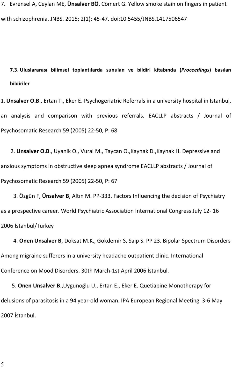 Psychogeriatric Referrals in a university hospital in Istanbul, an analysis and comparison with previous referrals. EACLLP abstracts / Journal of Psychosomatic Research 59 (2005) 22-50, P: 68 2.