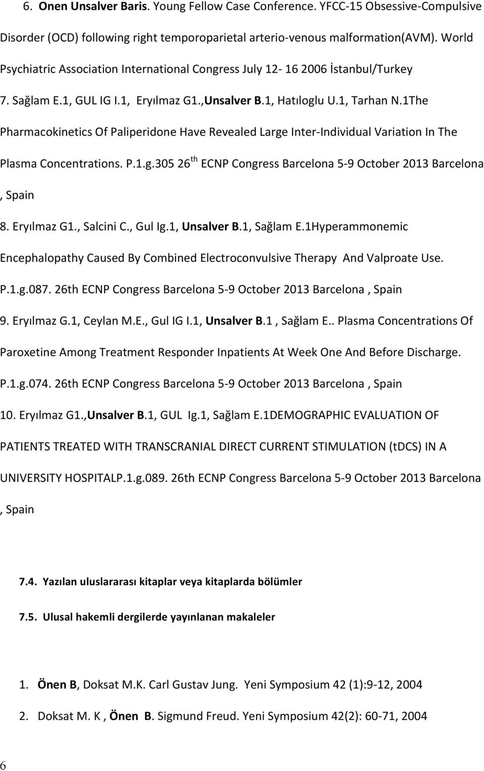 1The Pharmacokinetics Of Paliperidone Have Revealed Large Inter- Individual Variation In The Plasma Concentrations. P.1.g.305 26 th ECNP Congress Barcelona 5-9 October 2013 Barcelona, Spain 8.