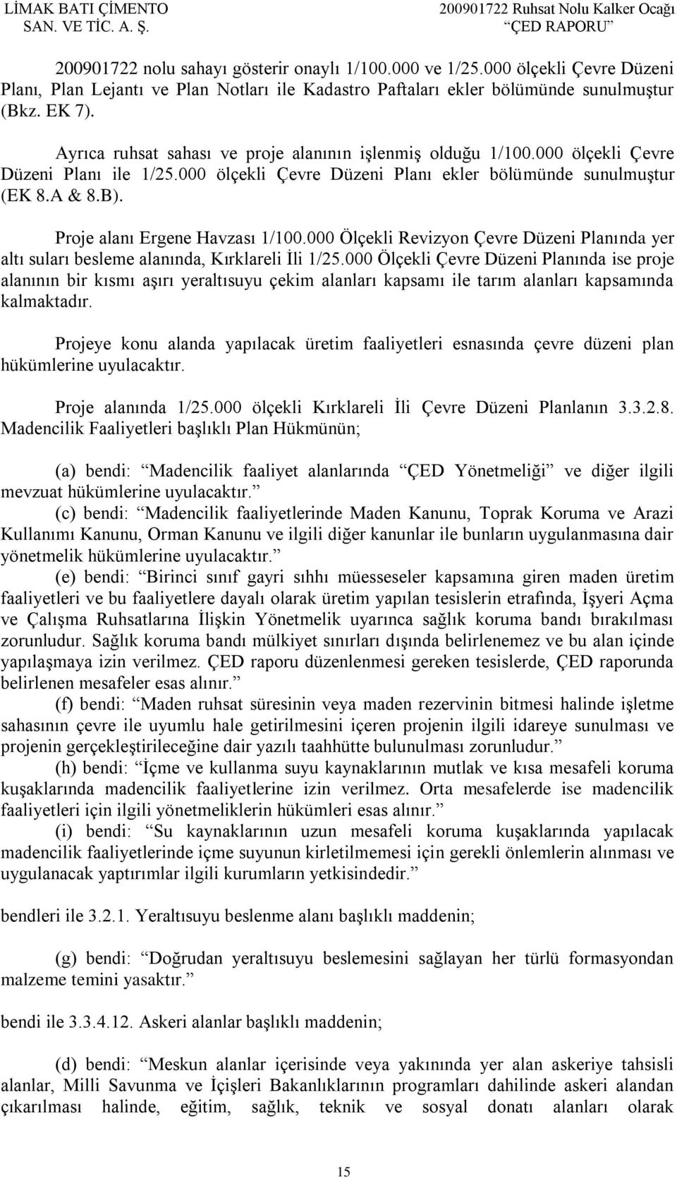 Proje alanı Ergene Havzası 1/100.000 Ölçekli Revizyon Çevre Düzeni Planında yer altı suları besleme alanında, Kırklareli İli 1/25.