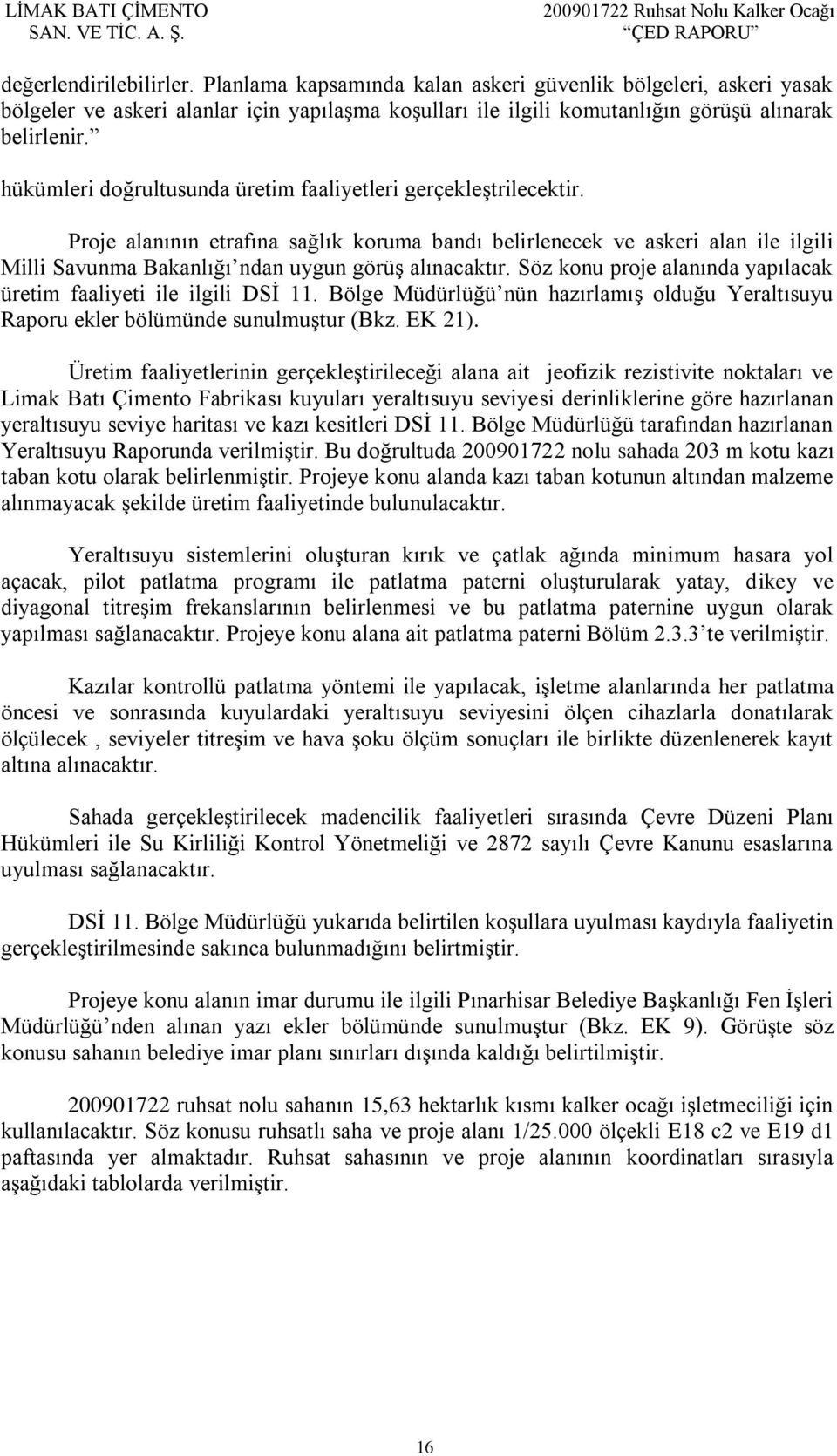 Proje alanının etrafına sağlık koruma bandı belirlenecek ve askeri alan ile ilgili Milli Savunma Bakanlığı ndan uygun görüş alınacaktır.