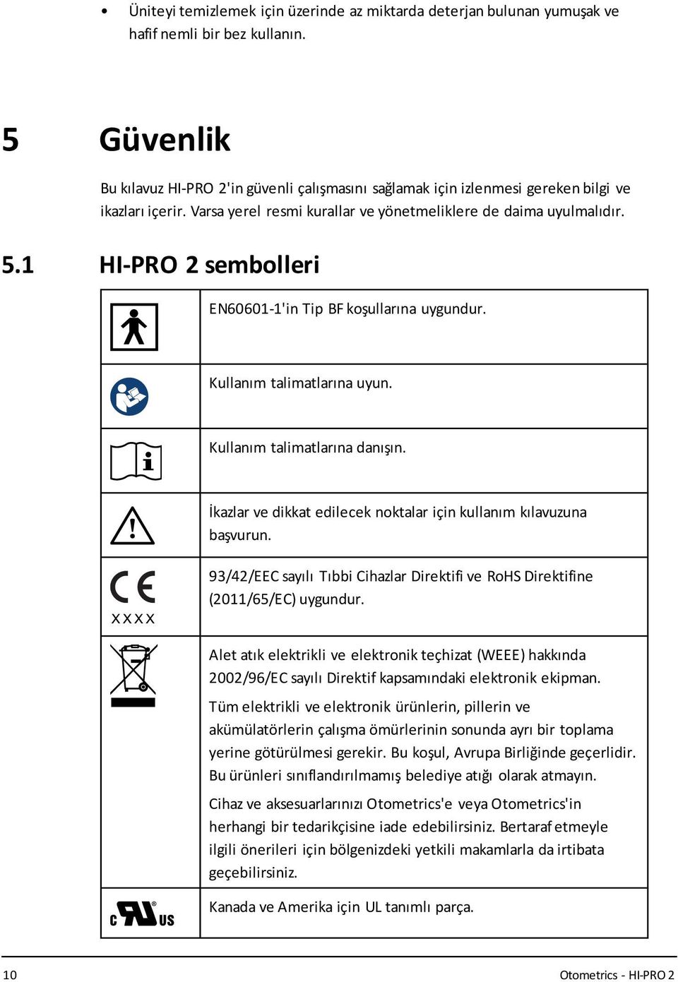 1 HI-PRO 2 sembolleri EN60601-1'in Tip BF koşullarına uygundur. Kullanım talimatlarına uyun. Kullanım talimatlarına danışın. İkazlar ve dikkat edilecek noktalar için kullanım kılavuzuna başvurun.