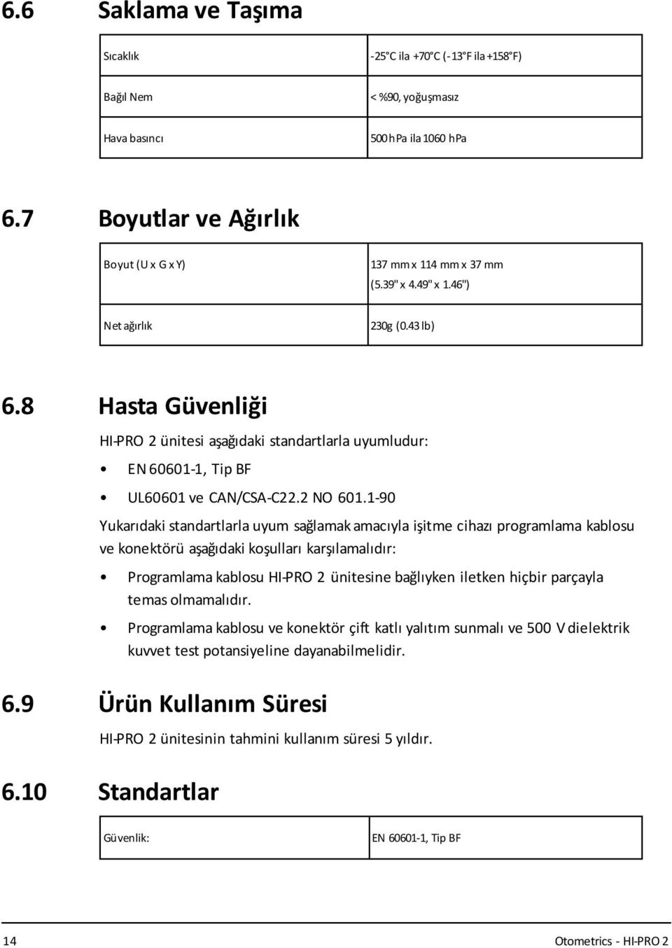 1-90 Yukarıdaki standartlarla uyum sağlamak amacıyla işitme cihazı programlama kablosu ve konektörü aşağıdaki koşulları karşılamalıdır: Programlama kablosu HI-PRO 2 ünitesine bağlıyken iletken hiçbir