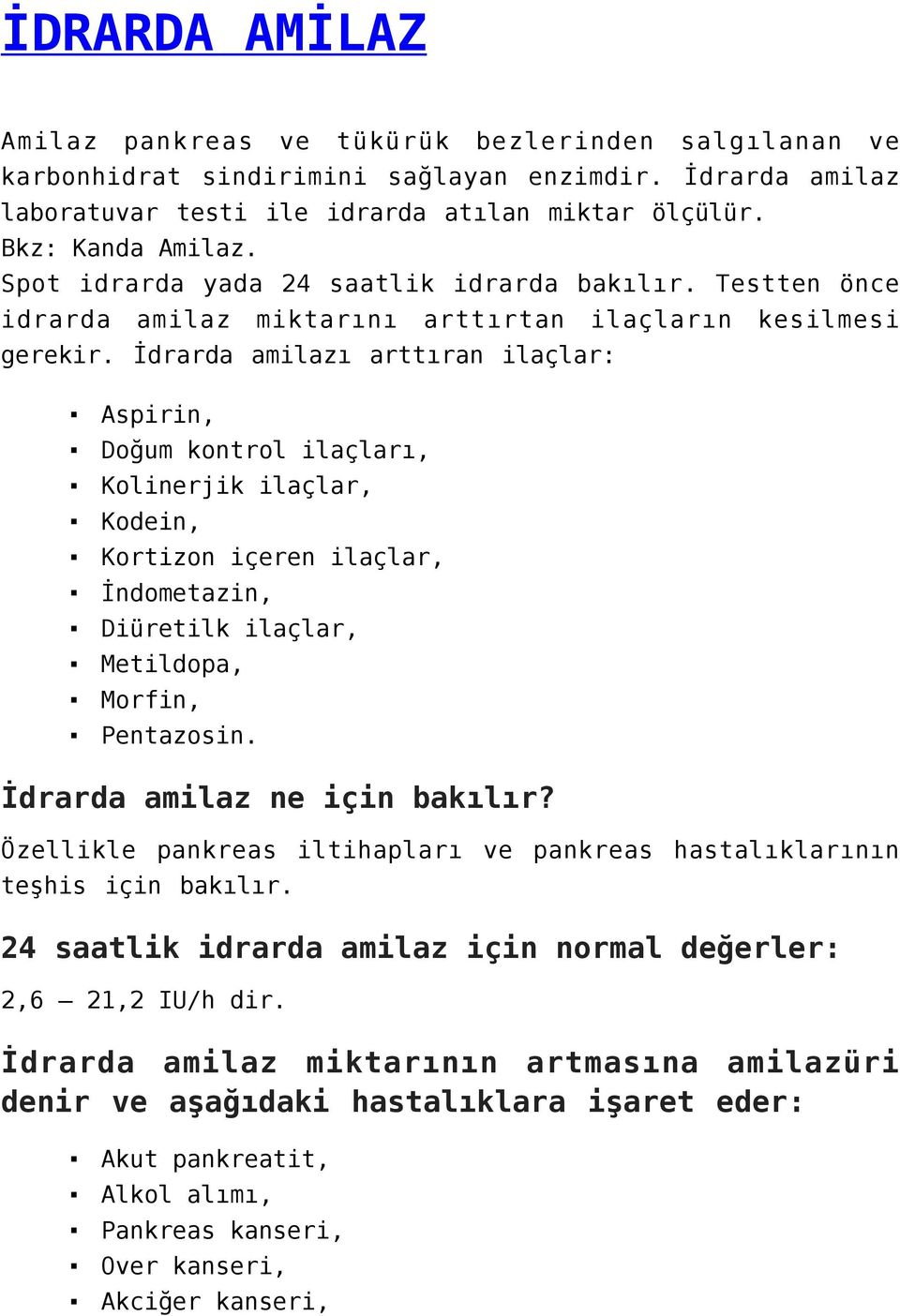 İdrarda amilazı arttıran ilaçlar: Aspirin, Doğum kontrol ilaçları, Kolinerjik ilaçlar, Kodein, Kortizon içeren ilaçlar, İndometazin, Diüretilk ilaçlar, Metildopa, Morfin, Pentazosin.