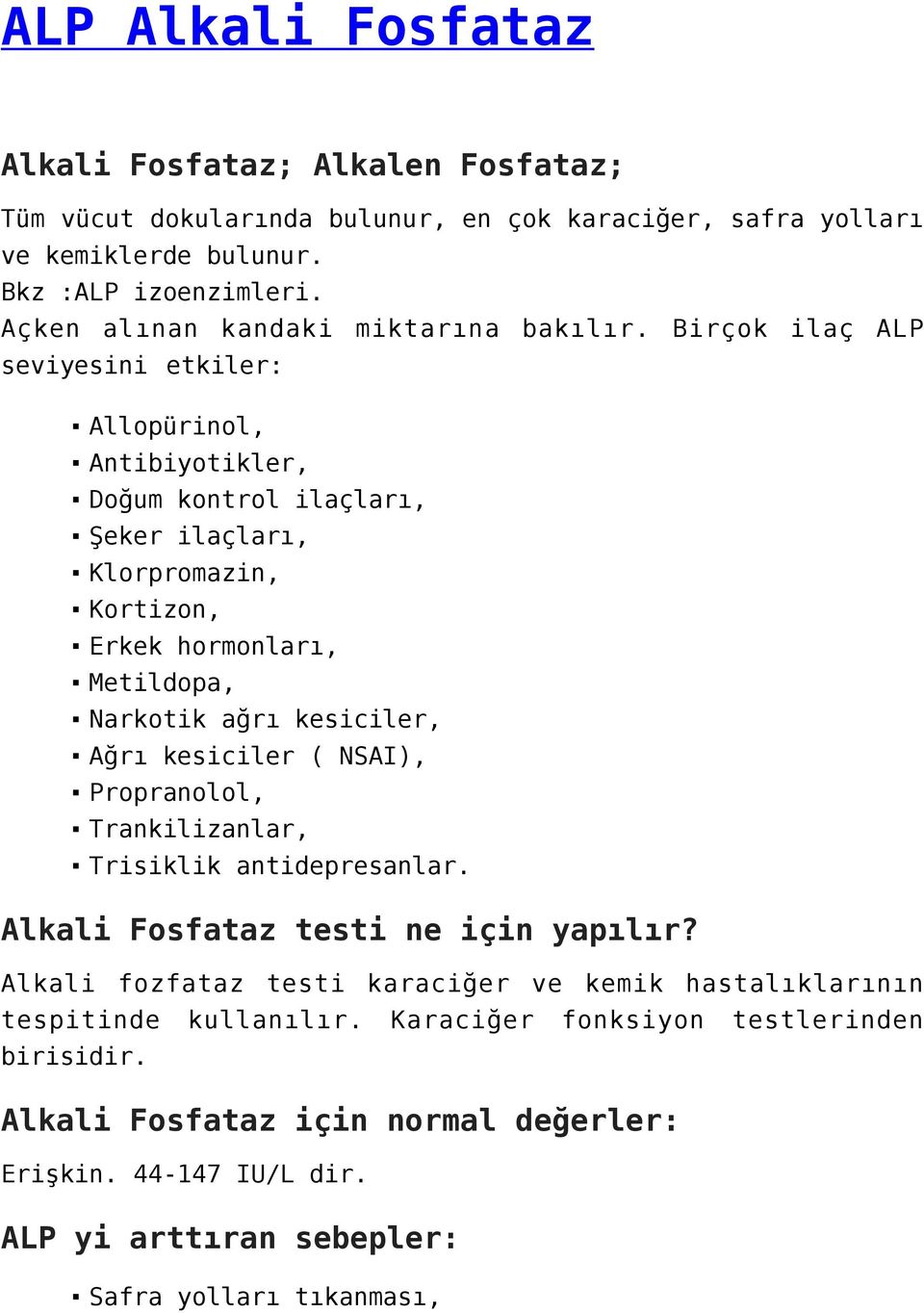 Birçok ilaç ALP seviyesini etkiler: Allopürinol, Antibiyotikler, Doğum kontrol ilaçları, Şeker ilaçları, Klorpromazin, Kortizon, Erkek hormonları, Metildopa, Narkotik ağrı kesiciler,